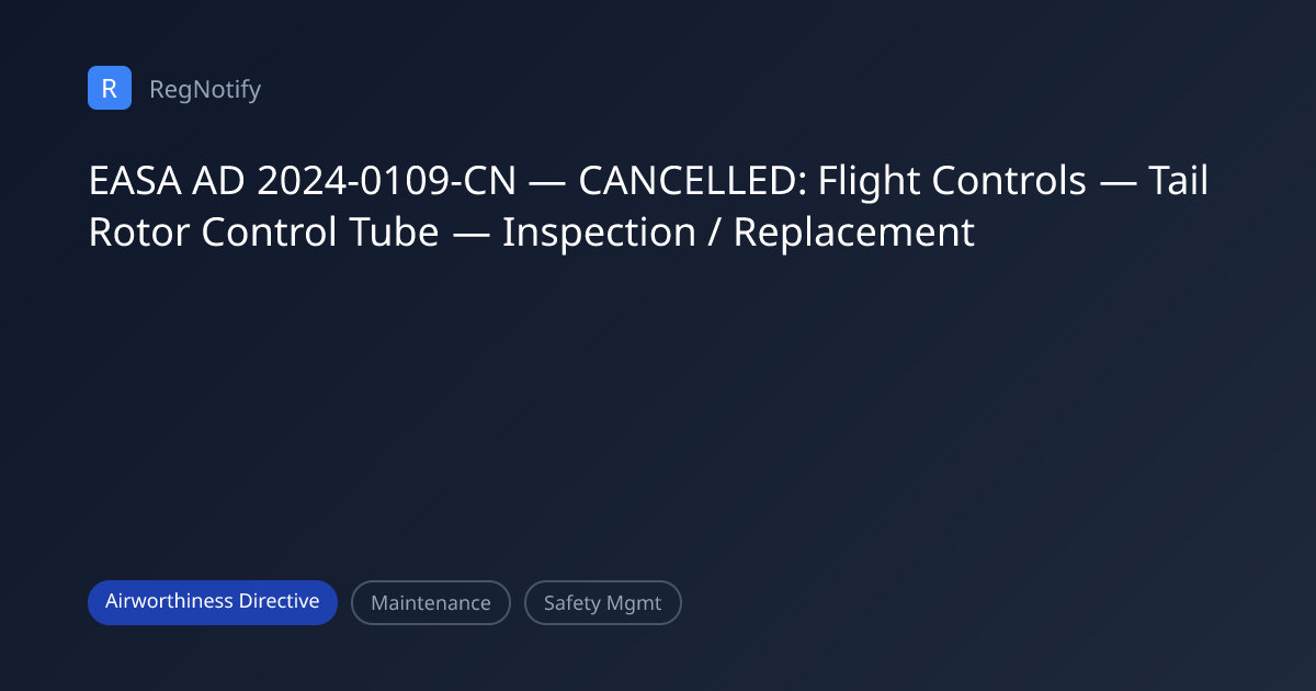 EASA AD 2024-0109-CN — CANCELLED: Flight Controls — Tail Rotor Control ...