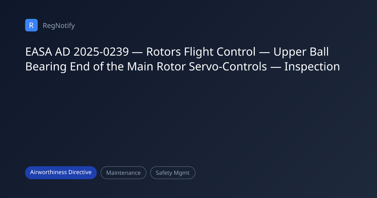 EASA AD 2025-0239 — Rotors Flight Control — Upper Ball Bearing End of ...